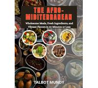 The Afro-Mediterranean: Wholesome Meals, Fresh Ingredients, and Vibrant Flavors in 30 Minutes or Less