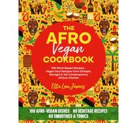 THE AFRO VEGAN COOKBOOK 100 Plant-Based Recipes: Vegan Soul Recipes from Ethiopia, Senegal & the Contemporary African Kitchen - Rich in Heritage, Flavor & Freedom