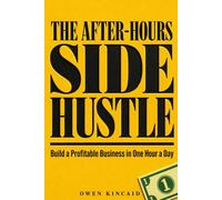 The After-Hours Side Hustle: Build a Profitable Business in One Hour a Day