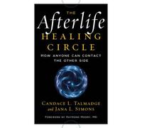 The Afterlife Healing Circle: How Anyone Can Contact The Other Side