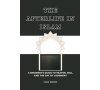 The Afterlife in Islam: A Beginner's Guide to Heaven, Hell, and the Day of Judgement