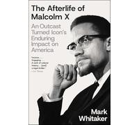 The Afterlife of Malcolm X: An Outcast Turned Icon's Enduring Impact on America