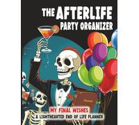 The AfterLife Party Organizer: My Final Wishes A Lighthearted End of Life Planner