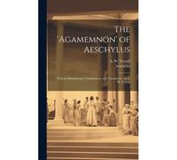 The 'agamemnon' Of Aeschylus; With An Introduction, Commentary, And Translation, By A. W. Verrall