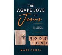 The Agape Love Of Jesus: God's Love Never Fails