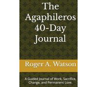 The Agaphileros 40-Day Journal: A Guided Journey of Work, Sacrifice, Change, and Permanent Love.