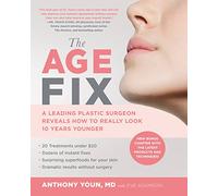 The Age Fix: A Leading Plastic Surgeon Reveals How to Really Look 10 Years Younger