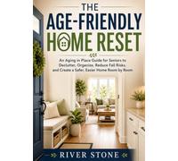 THE AGE-FRIENDLY HOME RESET: An Aging in Place Guide for Seniors to Declutter, Organize, Reduce Fall Risks, and Create a Safer, Easier Home Room by Room