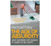 The Age of Absurdity: Why Modern Life makes it Hard to be Happy
