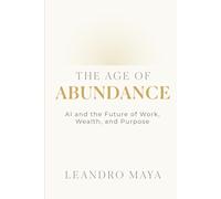 The Age of Abundance: AI and the Future of Work, Wealth, and Purpose