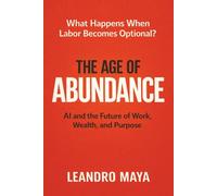 The Age of Abundance: AI and the Future of Work, Wealth, and Purpose