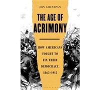 The Age of Acrimony by Jon Grinspan Jon Grinspan (Auteur)
