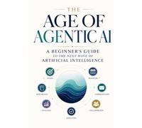 The Age of Agentic AI: A Beginner's Guide to the Next Wave of Artificial Intelligence (2026 Edition)