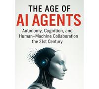 The Age of AI Agents: Autonomy, Cognition, and Human-Machine Collaboration in the 21st Century