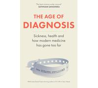 The Age of Diagnosis: Sickness, Health and Why Medicine Has Gone Too Far
