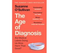 The Age of Diagnosis: Are Medical Labels Doing Us More Harm Than Good? - THE MUST-READ SUNDAY TIMES BESTSELLER
