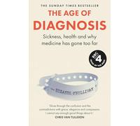 The Age of Diagnosis: Are Medical Labels Doing Us More Harm Than Good? - THE MUST-READ SUNDAY TIMES BESTSELLER