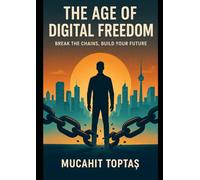 The Age of Digital Freedom: Break the Chains, Build Your Future