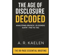 The Age of Disclosure: DECODED: Your Essential Guide to the Whistleblowers (Grusch, Elizondo), Key Evidence (AATIP, Tic Tac), and Shocking Claims of the 2025 Documentary