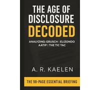 The Age of Disclosure: DECODED: Your Essential Guide to the Whistleblowers (Grusch, Elizondo), Key Evidence (AATIP, Tic Tac), and Shocking Claims of the 2025 Documentary