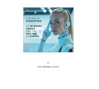 THE AGE OF DISRUPTION: ITS WINNERS, LOSERS AND THE FALLING OF GIANTS.