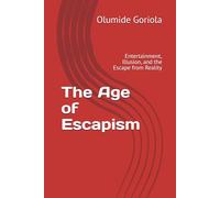 The Age of Escapism: Entertainment, Illusion, and the Escape from Reality