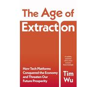 The Age of Extraction: How Tech Platforms Conquered the Economy and Threaten Our Future Prosperity