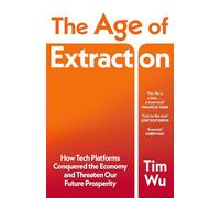 The Age of Extraction: How Tech Platforms Conquered the Economy and Threaten Our Future Prosperity