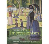 The Age of French Impressionism: Masterpieces from the Art Institute of Chicago