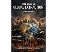 The Age of Global Extraction: How Finance, Technology, and Manufacturing Joined Forces to Drain the World