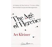 The Age of Heretics: A History of the Radical Thinkers Who Reinvented Corporate Management