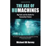 The Age of Humachines: Big Tech and the Battle for Humanity's Future
