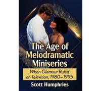 The Age of Melodramatic Miniseries by Scott Humphries Scott Humphries (Auteur)