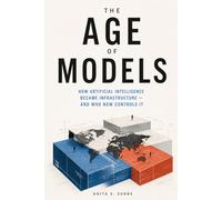 The Age of Models: How Artificial Intelligence Became Infrastructure - and Who Now Controls It.
