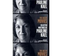 The Age of Movies: Selected Writings of Pauline Kael: A Library of America Special Publication