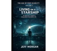 The Age of Post-Scarcity v7: Living on a Starship: An Operator's Guide to Independent Interstellar Life