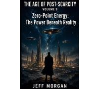 THE AGE OF POST-SCARCITY Volume 9: Zero-Point Energy: The Power Beneath Reality
