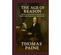 The Age of Reason: Being an Investigation of True and Fabulous Theology
