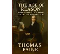 The Age of Reason: Being an Investigation of True and Fabulous Theology