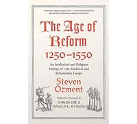 The Age of Reform 1250-1550: An Intellectual and Religious History of Late Medieval and Reformation Europe