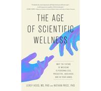 The Age of Scientific Wellness: Why the Future of Medicine Is Personalized, Predictive, Data-Rich and in Your Hands