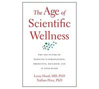 The Age of Scientific Wellness: Why the Future of Medicine Is Personalized, Predictive, Data-rich, and in Your Hands