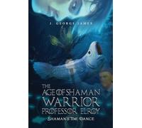 The Age of Shaman Warrior Professor Elroy: Shaman's Time Dance