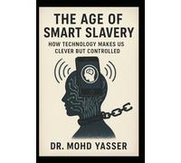 THE AGE OF SMART SLAVERY: How Technology Makes Us Clever but Controlled