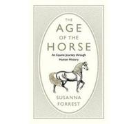 The Age of the Horse : An Equine Journey Through Human History Susanna Forrest (Auteur)