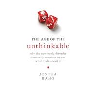 The Age Of The Unthinkable: Why the New World Disorder Constantly Surprises Us And What To Do About It