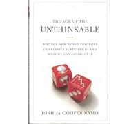 The Age of the Unthinkable: Why the New World Disorder Constantly Surprises Us And What We Can Do About It