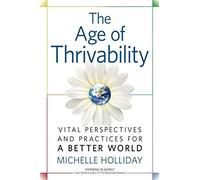 The Age Of Thrivability: Vital Perspectives And Practices For A Better World