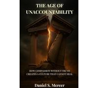 The Age of Unaccountability: How Compassion Without Truth Creates a Culture That Cannot Heal