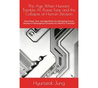 The Age When Humans Tremble: AI, Power, Fear, and the Collapse of Human Decision